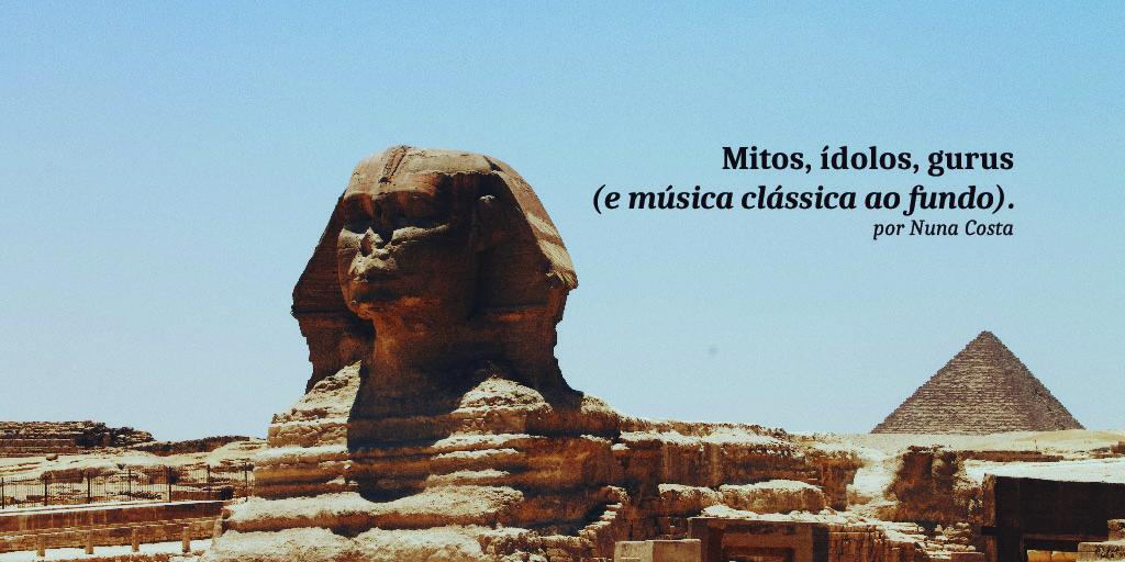 Mitos, ídolos, gurus (e música clássica ao fundo).